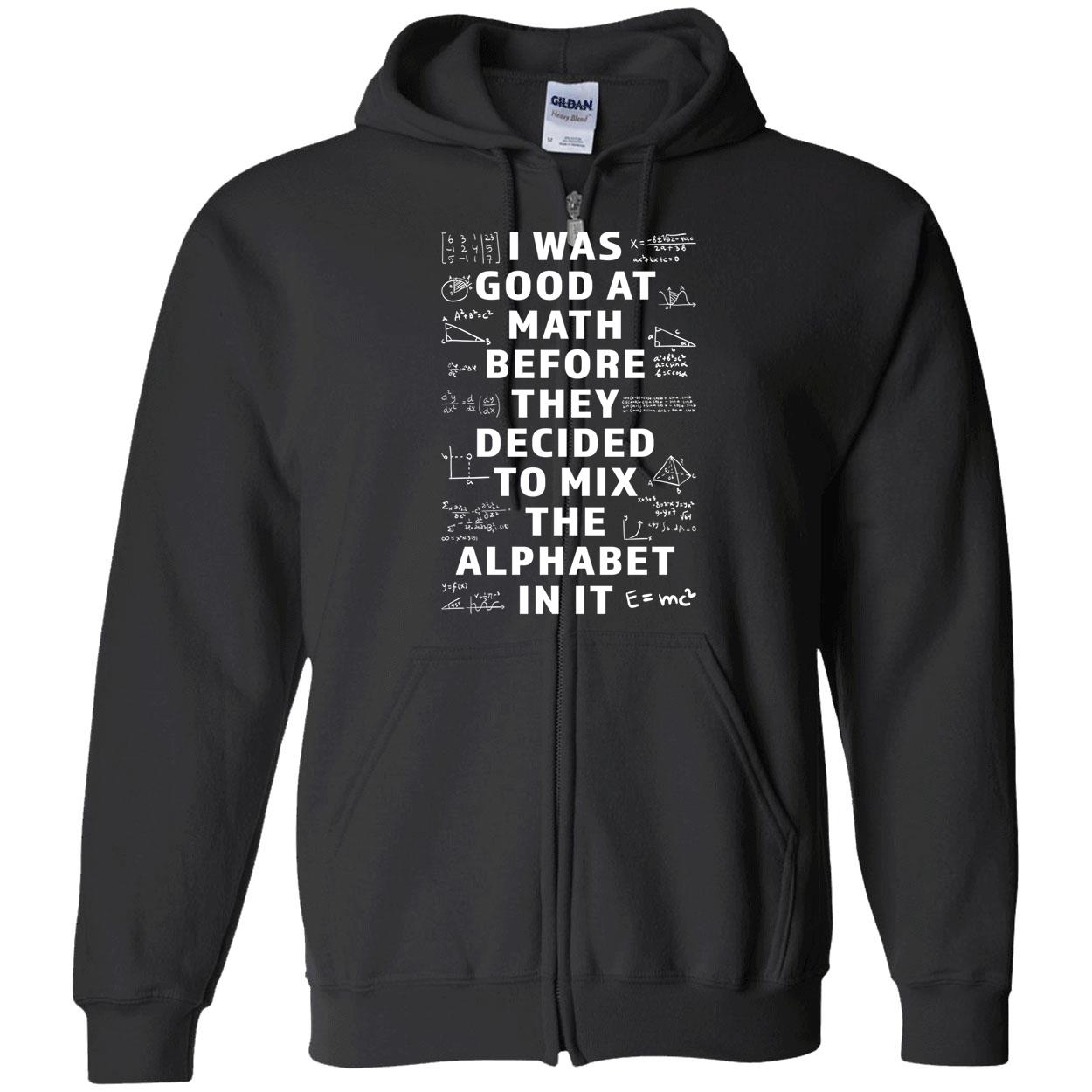 I Was Good At Math Before They Decided To Mix The Alphabet In It Shirt I Was Good At Math Before They Decided To Mix The Alphabet In It Shirt