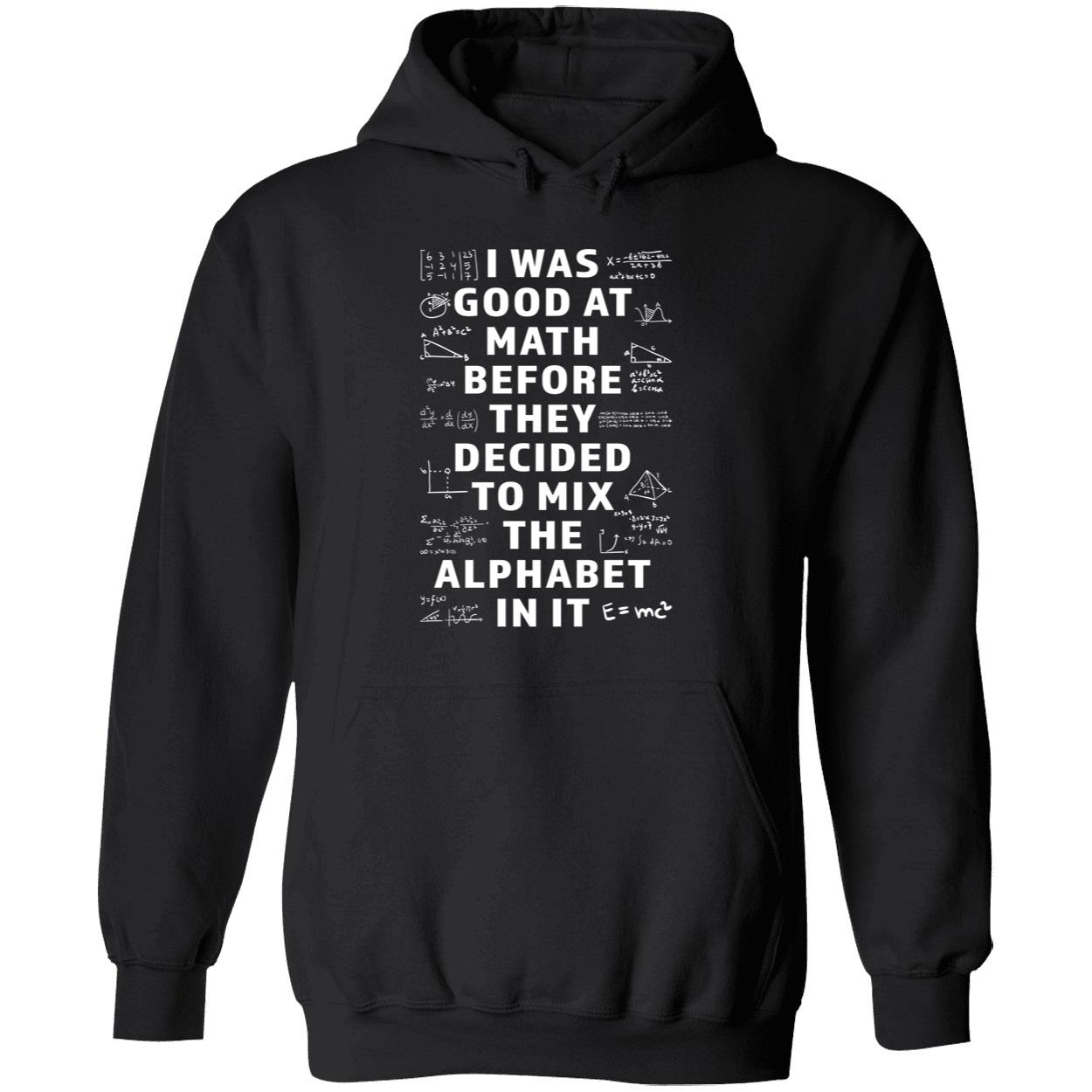 I Was Good At Math Before They Decided To Mix The Alphabet In It Shirt I Was Good At Math Before They Decided To Mix The Alphabet In It Shirt