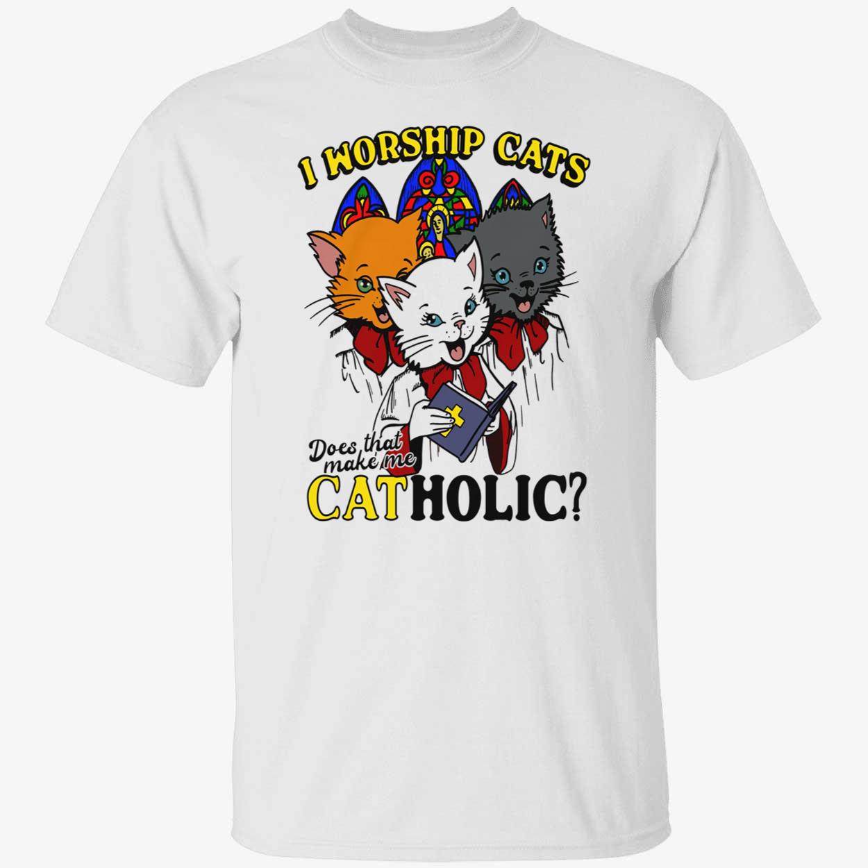 I Worship Cats Does That Make Me Catholic Shirt I Worship Cats Does That Make Me Catholic Shirt