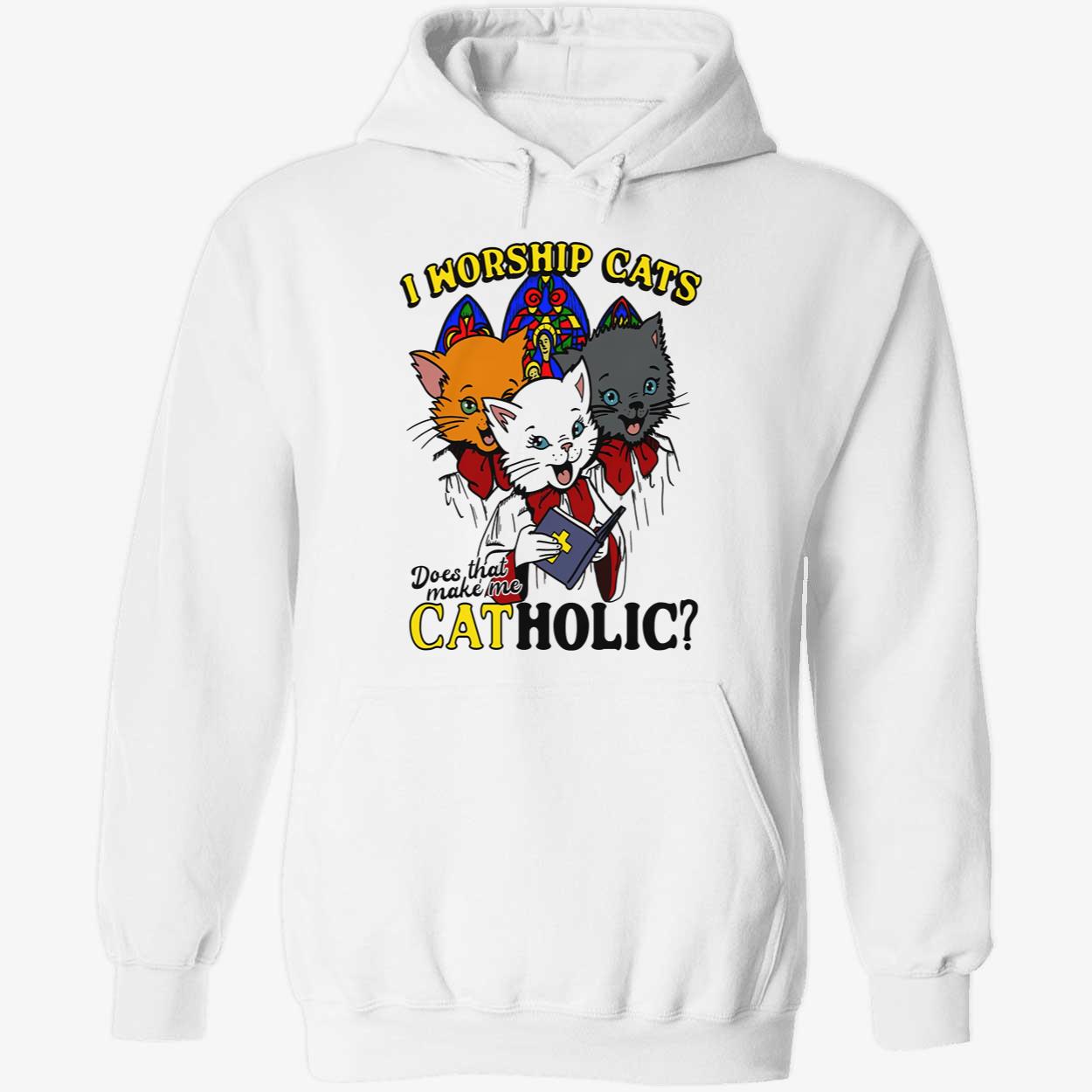 I Worship Cats Does That Make Me Catholic Shirt I Worship Cats Does That Make Me Catholic Shirt