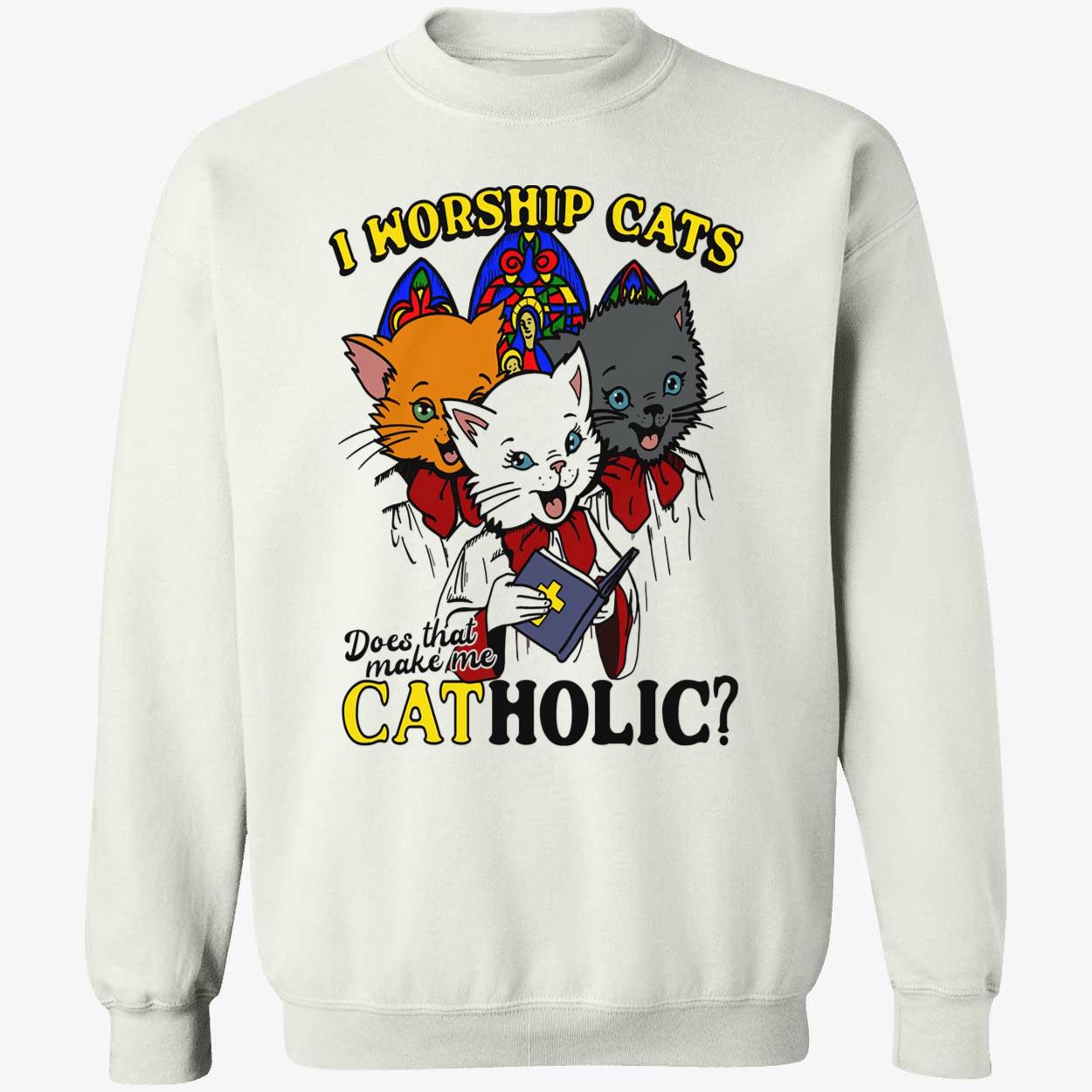 I Worship Cats Does That Make Me Catholic Shirt I Worship Cats Does That Make Me Catholic Shirt