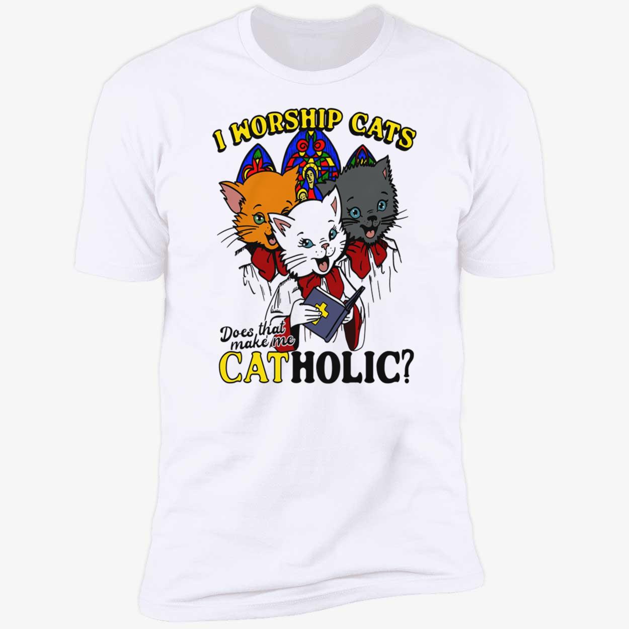I Worship Cats Does That Make Me Catholic Shirt I Worship Cats Does That Make Me Catholic Shirt