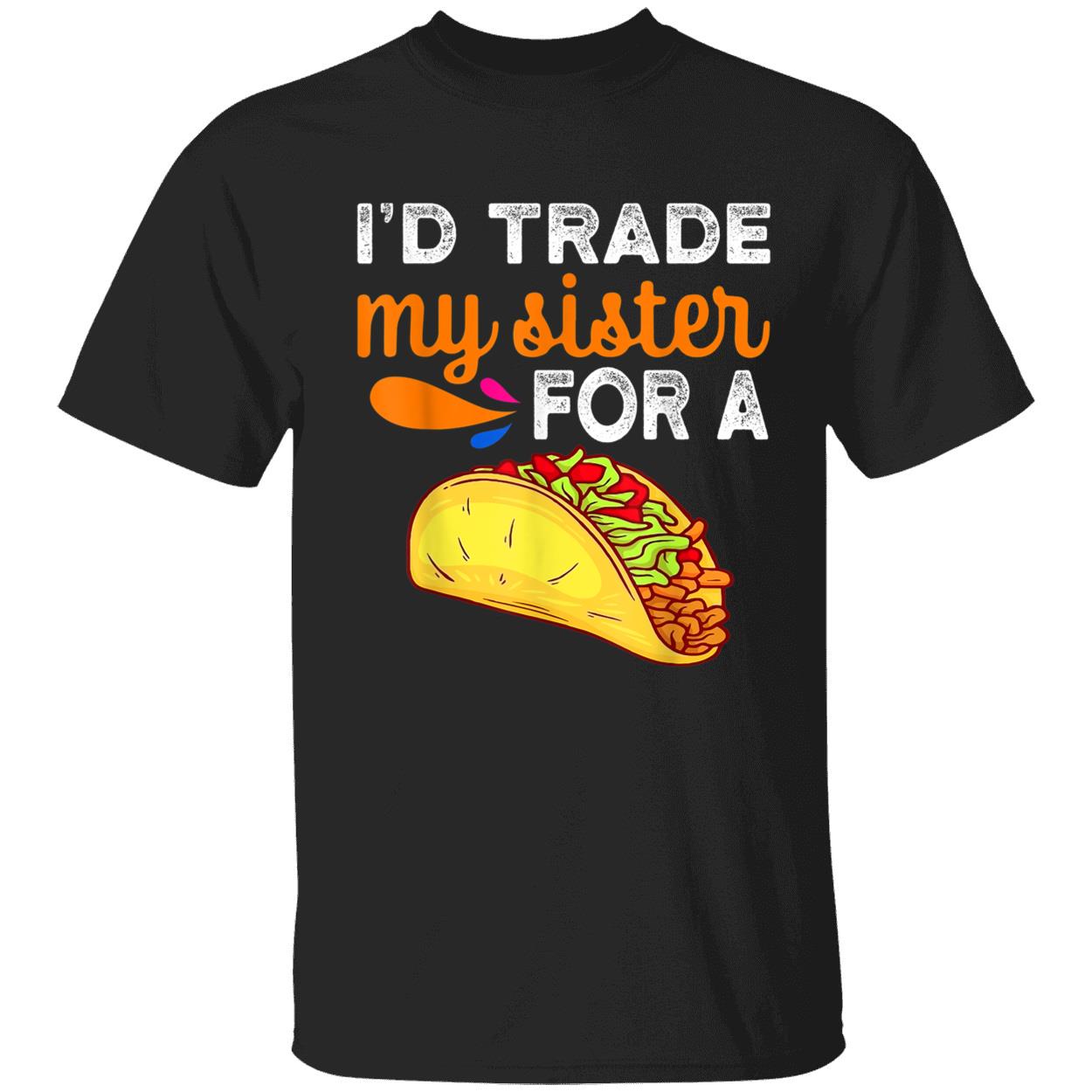 I’D Trade My Sister For A Tacos Shirt I’D Trade My Sister For A Tacos Shirt