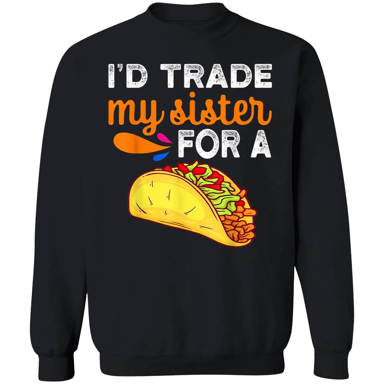I’D Trade My Sister For A Tacos Shirt I’D Trade My Sister For A Tacos Shirt