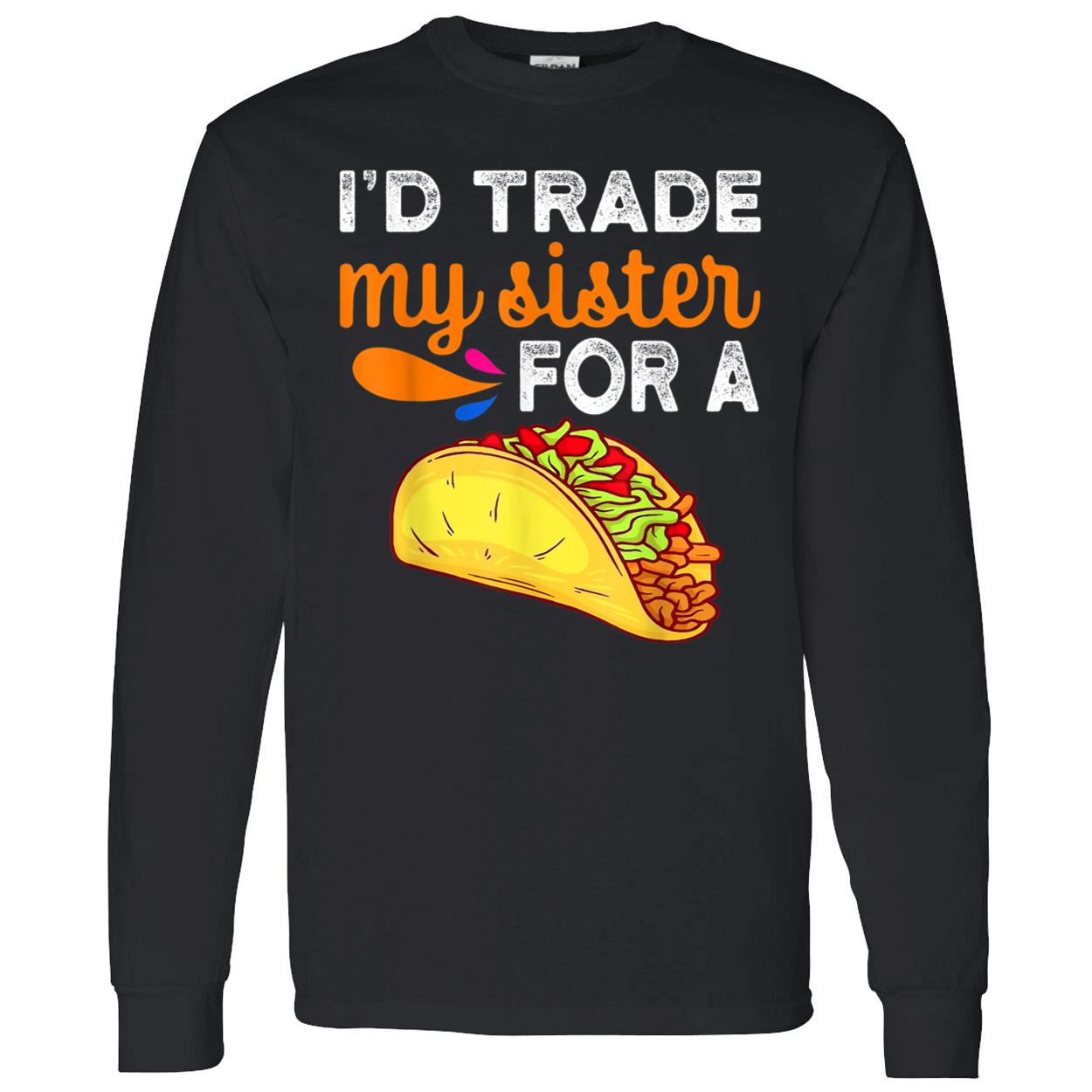 I’D Trade My Sister For A Tacos Shirt I’D Trade My Sister For A Tacos Shirt
