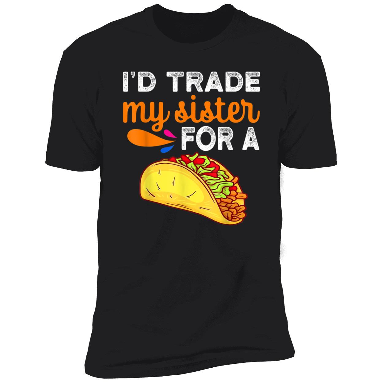 I’D Trade My Sister For A Tacos Shirt I’D Trade My Sister For A Tacos Shirt