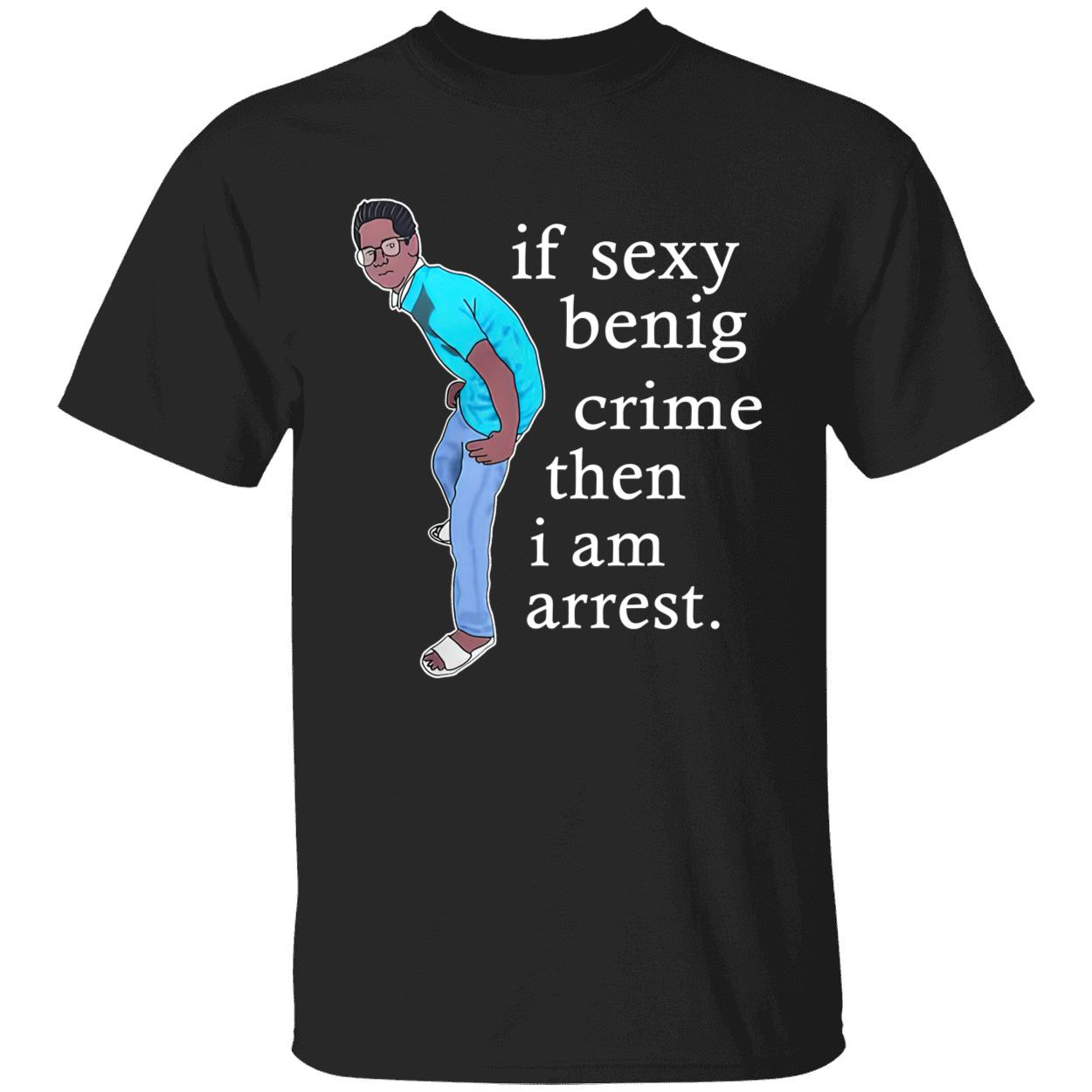 If Sexy Benig Crime Then I Am Arrest Shirt If Sexy Benig Crime Then I Am Arrest Shirt
