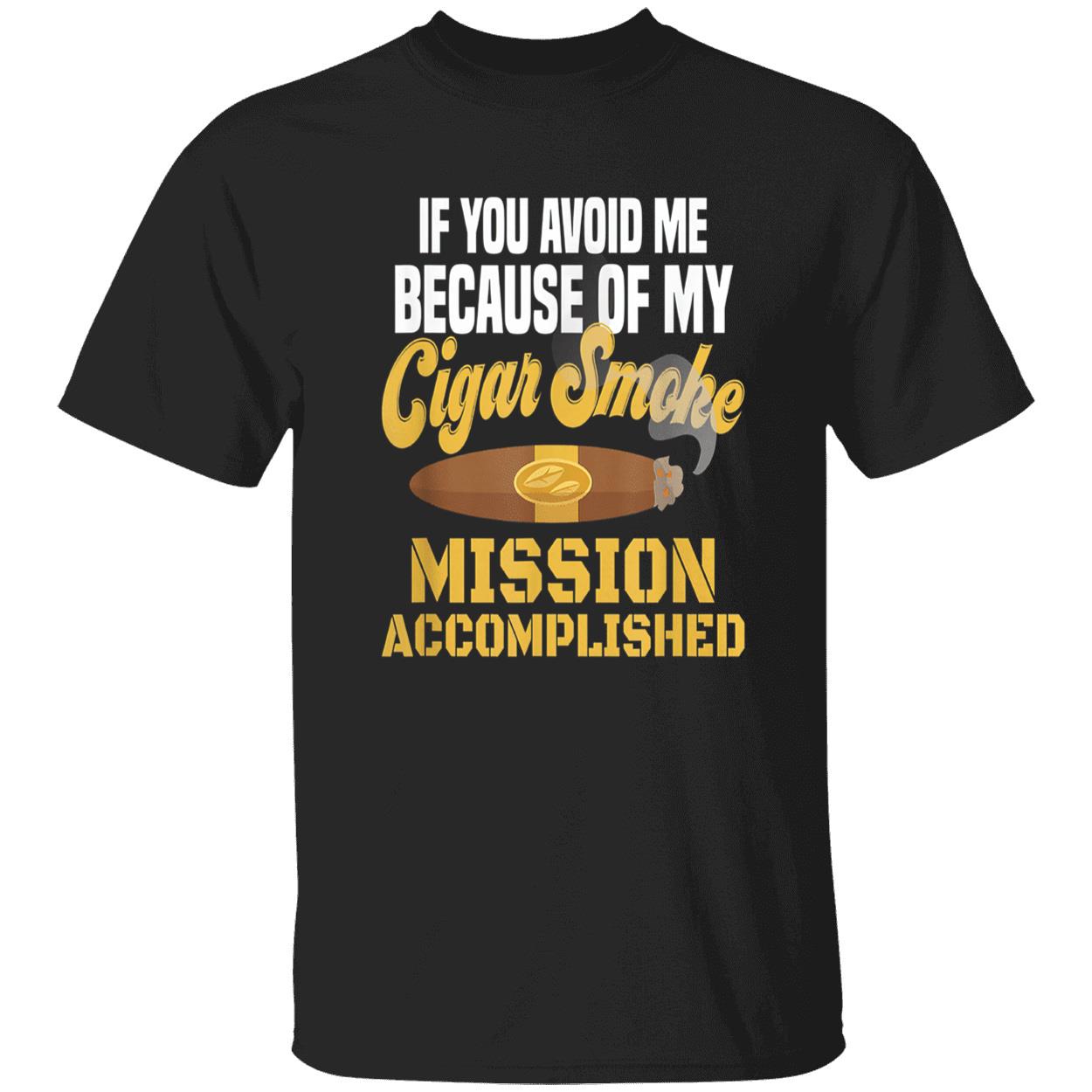 If You Avoid Me Because Of My Cigar Smoke Mission Accomplished Shirt