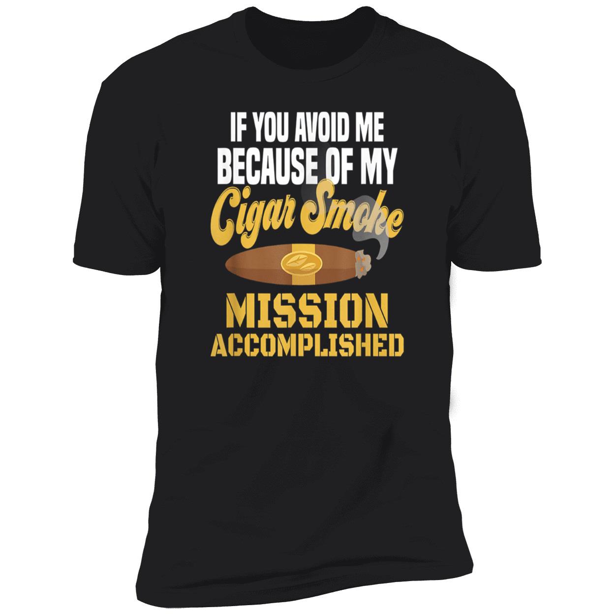 If You Avoid Me Because Of My Cigar Smoke Mission Accomplished Shirt If You Avoid Me Because Of My Cigar Smoke Mission Accomplished Shirt