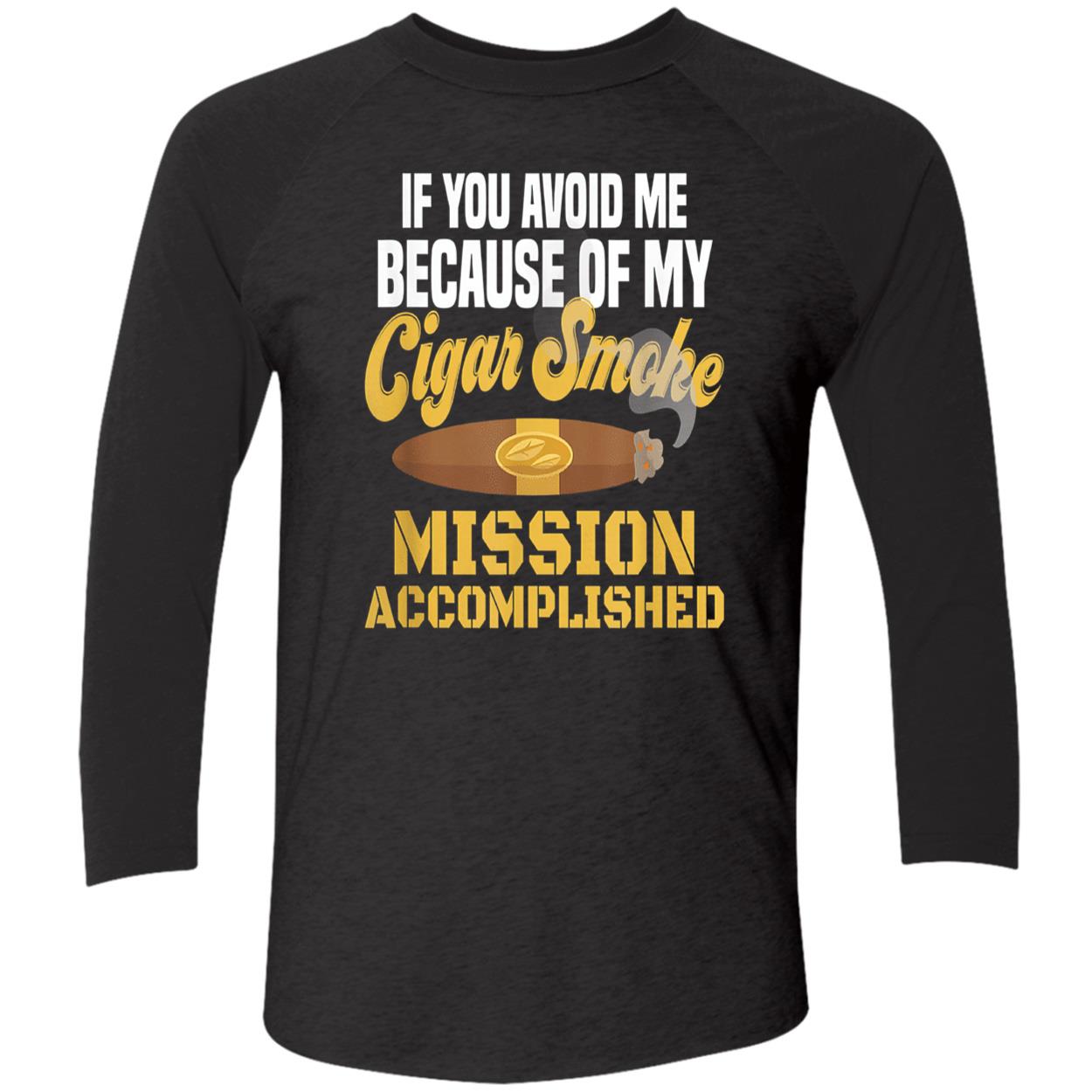 If You Avoid Me Because Of My Cigar Smoke Mission Accomplished Shirt If You Avoid Me Because Of My Cigar Smoke Mission Accomplished Shirt