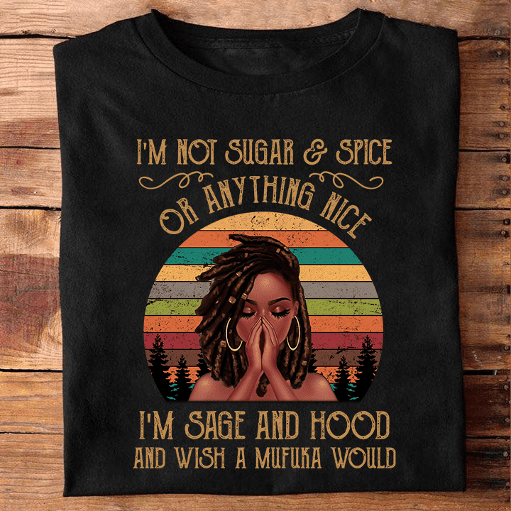 I’M Not Sugar And Spice Or Anything Nice I’M Sage And Hood Shirt