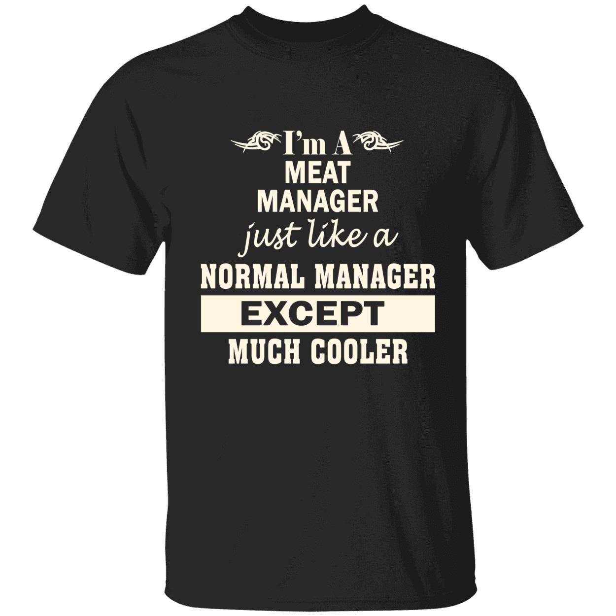 I’M A Meat Manager Just Like A Normal Manager Except Much Cooler Shirt I’M A Meat Manager Just Like A Normal Manager Except Much Cooler Shirt
