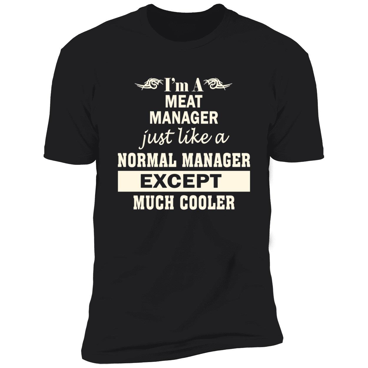 I’M A Meat Manager Just Like A Normal Manager Except Much Cooler Shirt I’M A Meat Manager Just Like A Normal Manager Except Much Cooler Shirt
