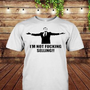 I’M Not Fucking Selling Shirt