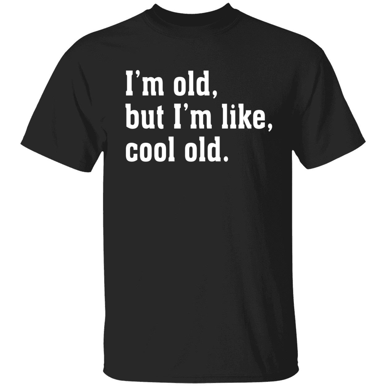 I’M Old But I’M Like Cool Old Shirt I’M Old But I’M Like Cool Old Shirt