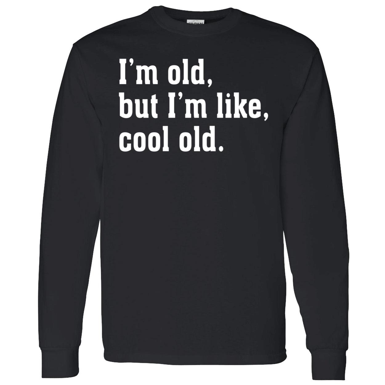I’M Old But I’M Like Cool Old Shirt I’M Old But I’M Like Cool Old Shirt