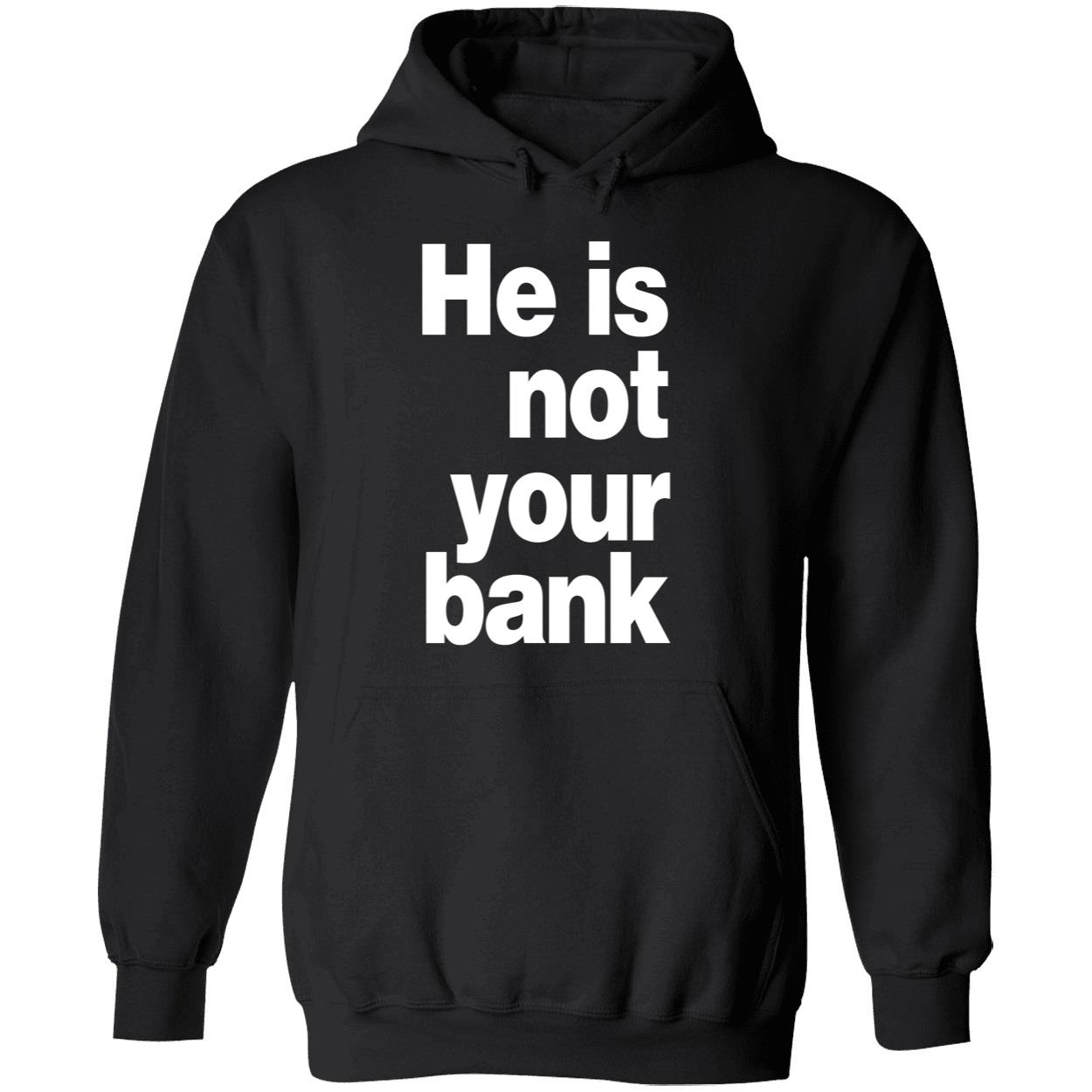 He Is Not Your Bank Shirt He Is Not Your Bank Shirt