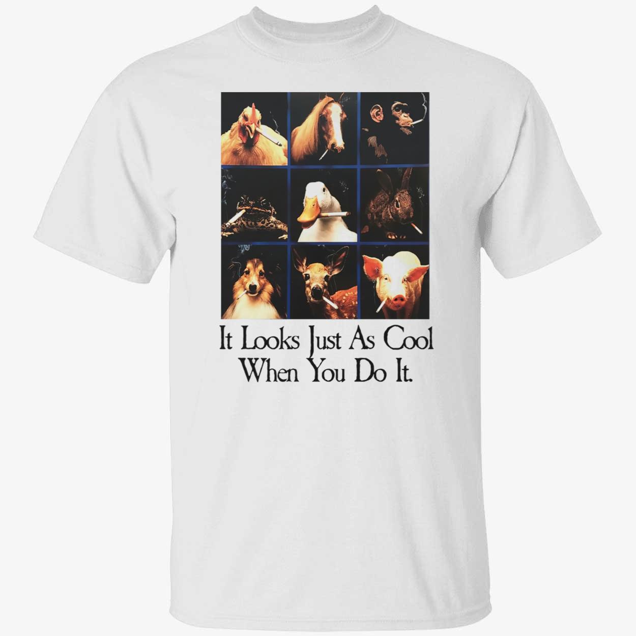 Animals It Looks Just As Cool When You Do It Shirt Animals It Looks Just As Cool When You Do It Shirt