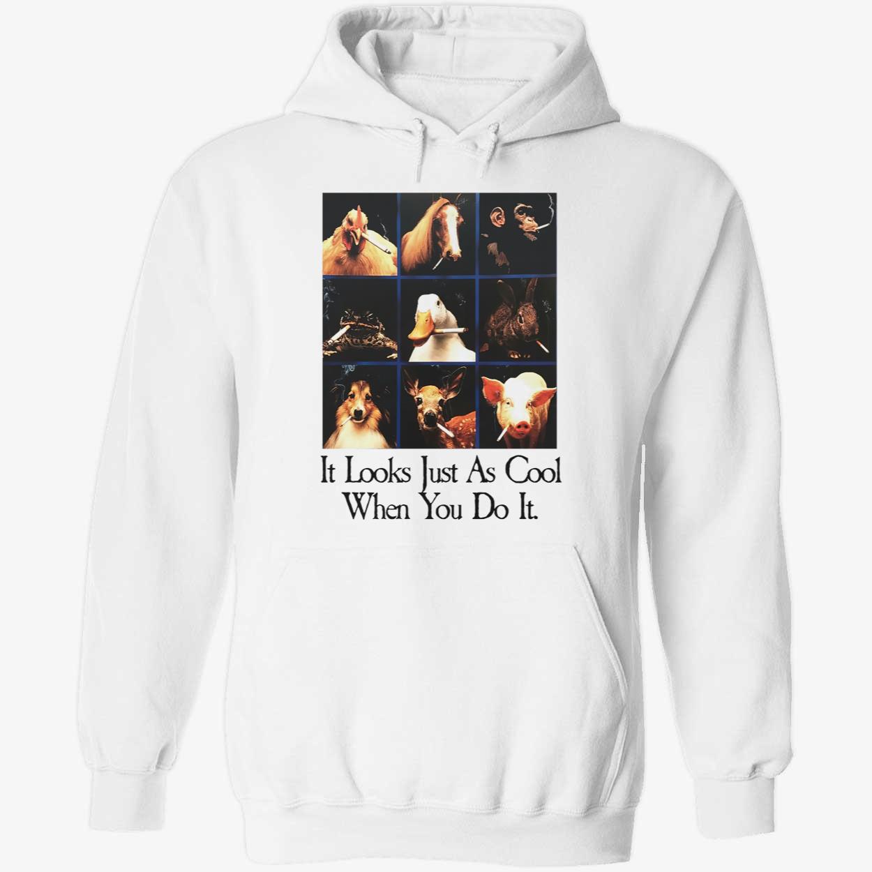 Animals It Looks Just As Cool When You Do It Shirt Animals It Looks Just As Cool When You Do It Shirt