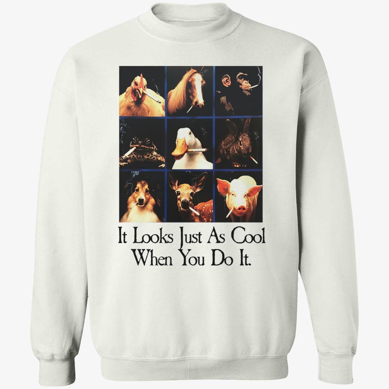 Animals It Looks Just As Cool When You Do It Shirt Animals It Looks Just As Cool When You Do It Shirt
