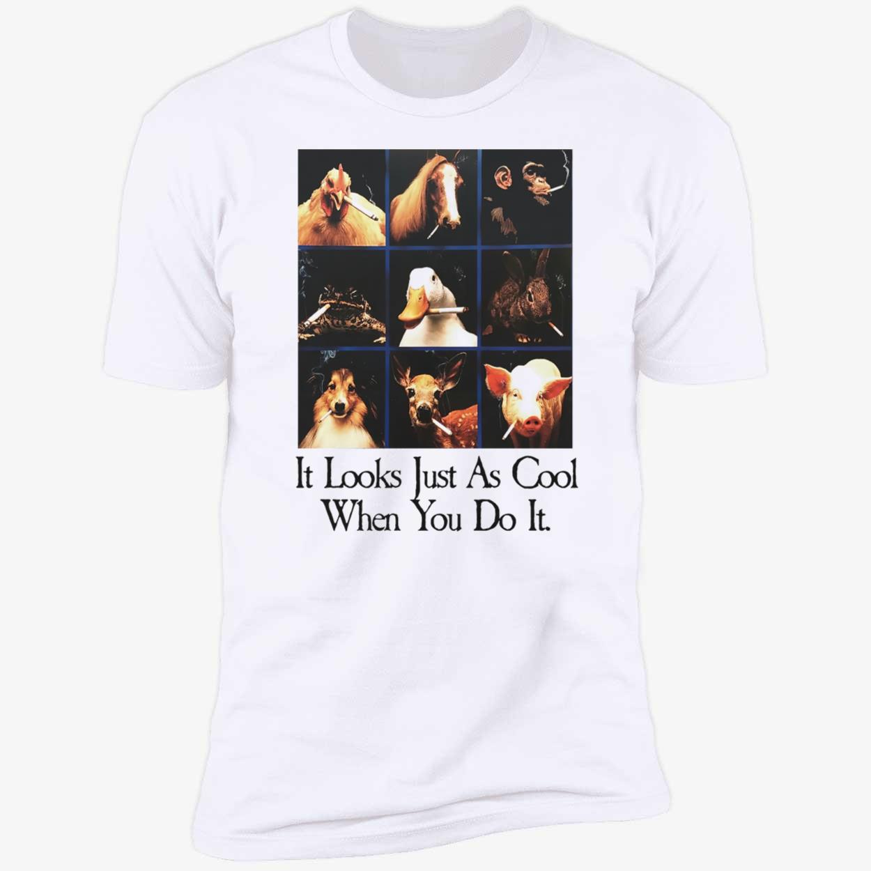 Animals It Looks Just As Cool When You Do It Shirt Animals It Looks Just As Cool When You Do It Shirt