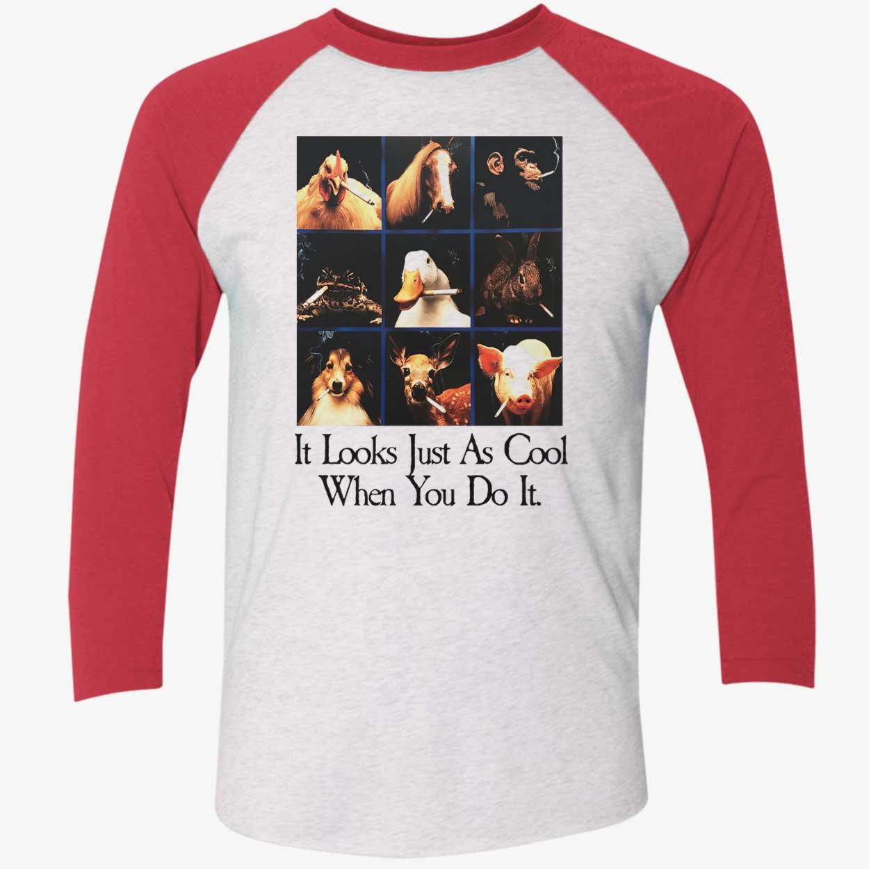Animals It Looks Just As Cool When You Do It Shirt Animals It Looks Just As Cool When You Do It Shirt