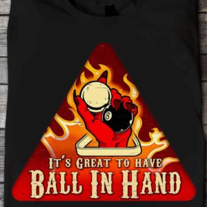 It’S Great To Have Ball In Hand Shirt