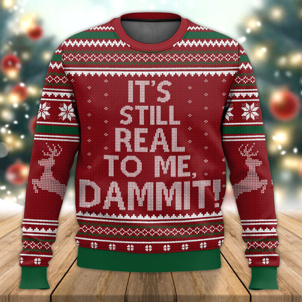 Its Still Real To Me Damn It Ugly Sweater Its Still Real To Me Damn It Ugly Sweater