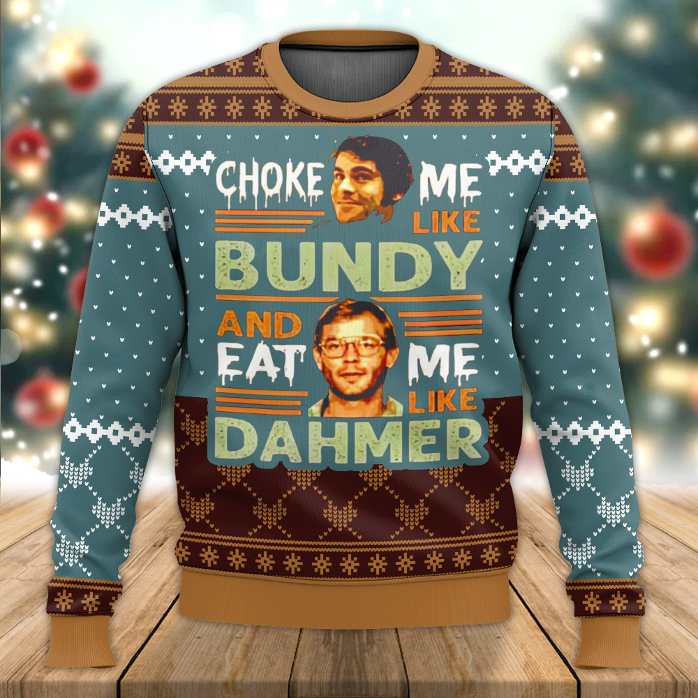 Ted Bundy Choke Me Like Bundy And Eat Me Like Dahmer Christmas Sweater Ted Bundy Choke Me Like Bundy And Eat Me Like Dahmer Christmas Sweater
