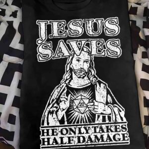 Jesus Saves He Only Takes Half Damage Shirt