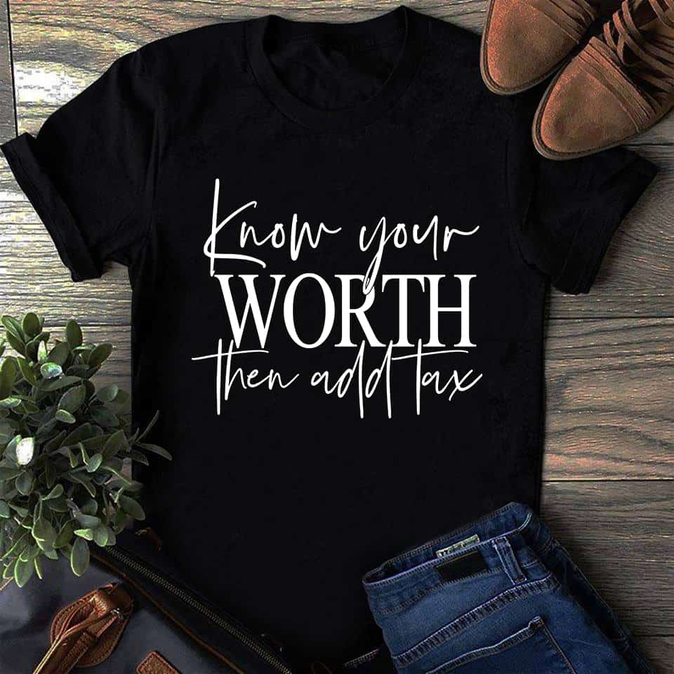 Know Your Worth Then Add Tax Shirt Know Your Worth Then Add Tax Shirt