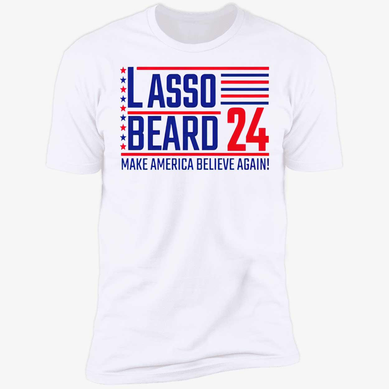 Lasso Beard 24 Make America Believe Again Shirt Lasso Beard 24 Make America Believe Again Shirt