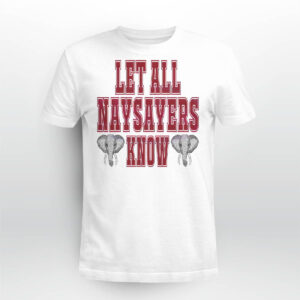 Let All The Naysayers Know Crimson Tide Football Shirt Let All The Naysayers Know Crimson Tide Football Shirt