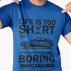 Life Is Too Shirt To Drive Boring Cars Shirt