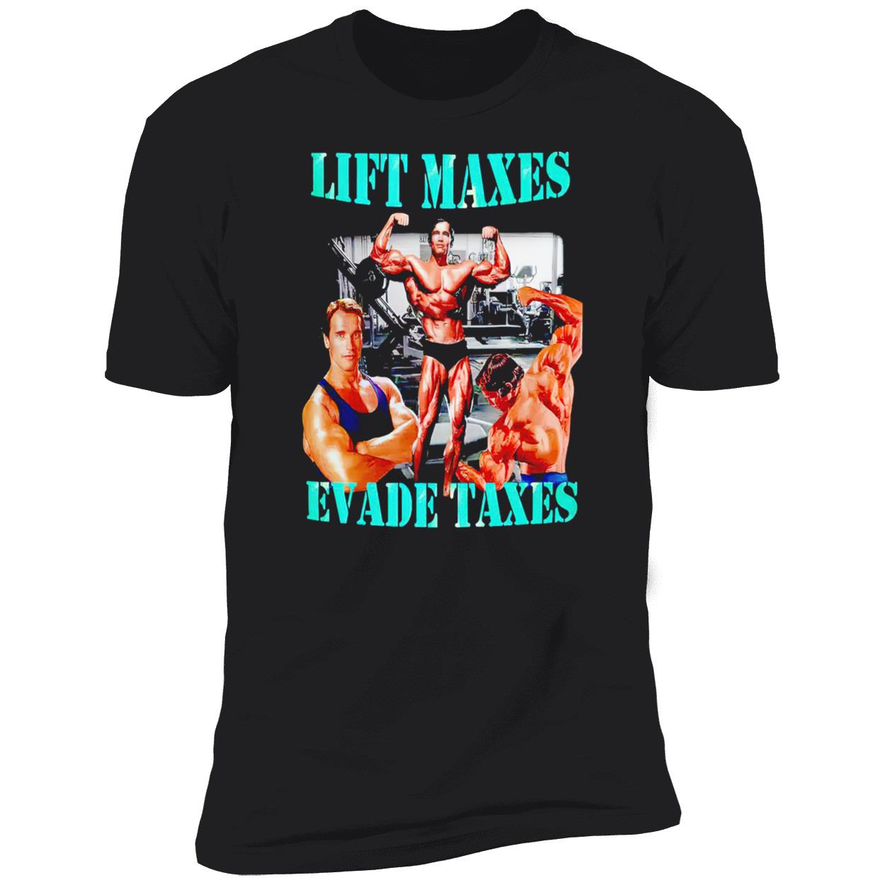 Lift Maxes Evade Taxes Shirt Lift Maxes Evade Taxes Shirt