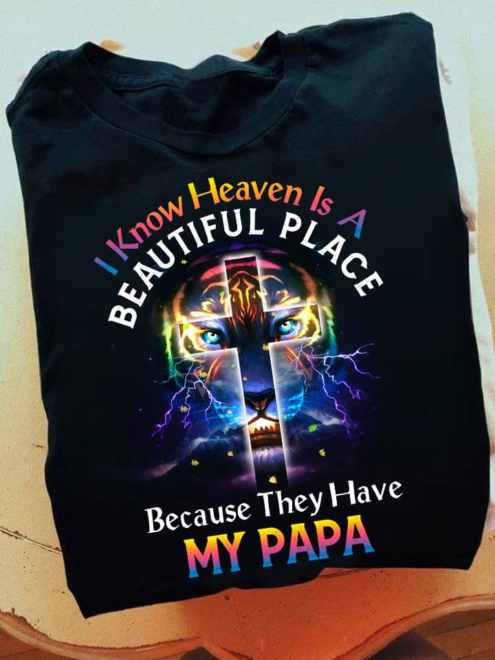 I Know Heaven Is A Beautiful Place Because They Have My Papa Shirt I Know Heaven Is A Beautiful Place Because They Have My Papa Shirt