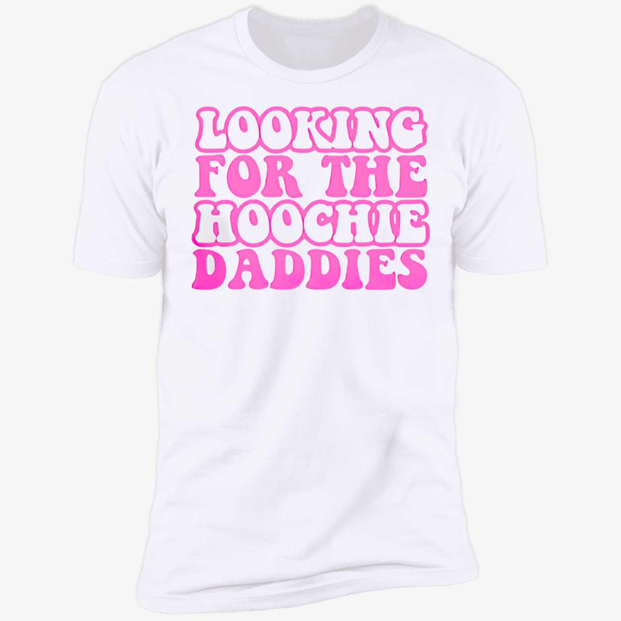 Looking For The Hoochie Daddies Shirt Looking For The Hoochie Daddies Shirt