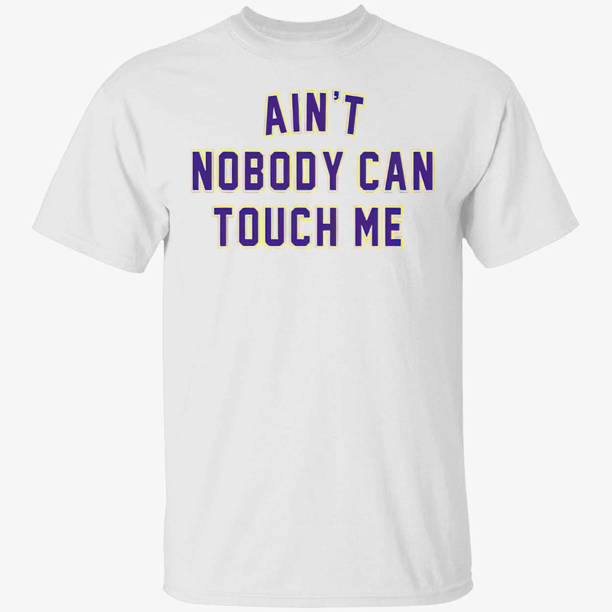 Ain’T Nobody Can Touch Me Shirt Ain’T Nobody Can Touch Me Shirt