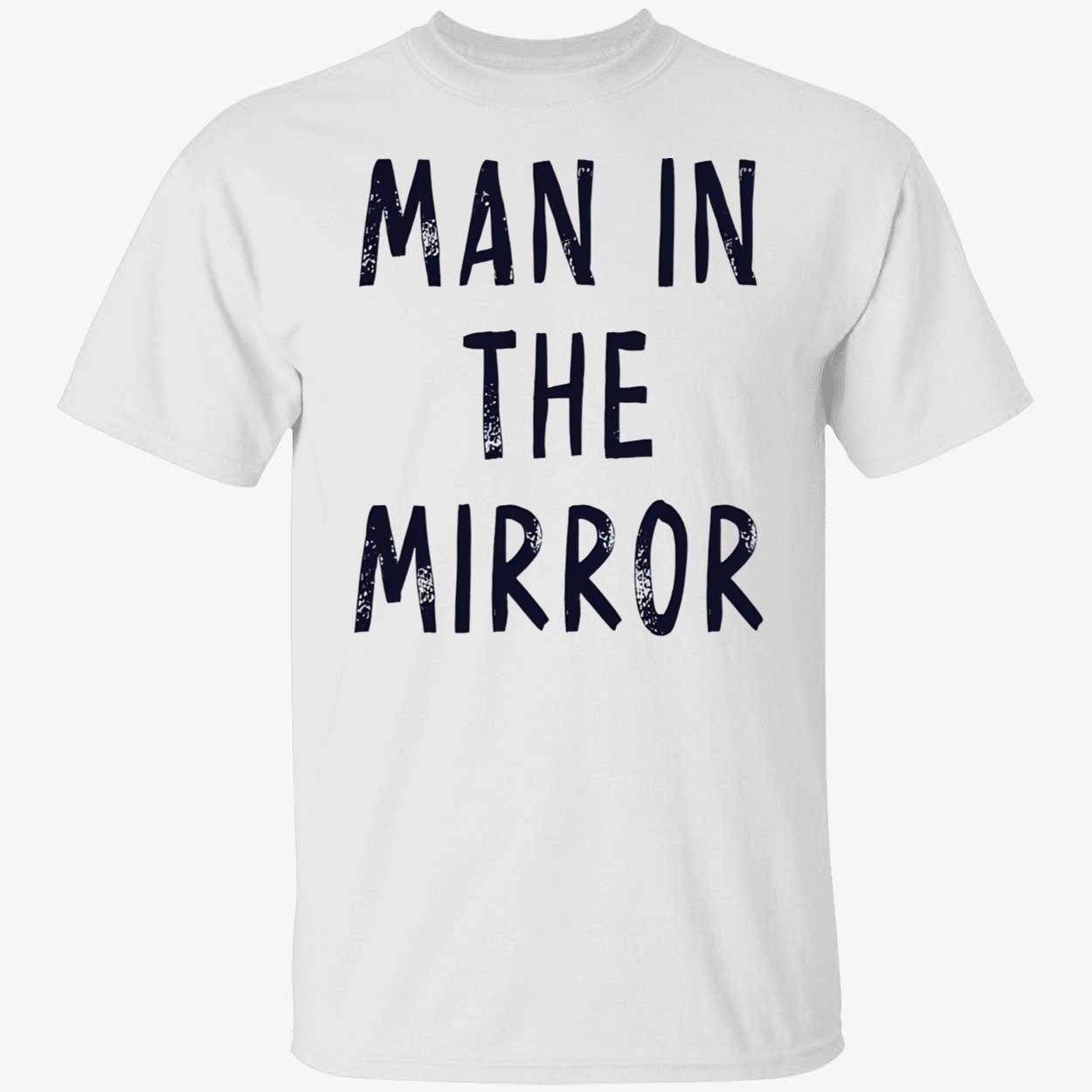 Man In The Mirror Shirt Man In The Mirror Shirt