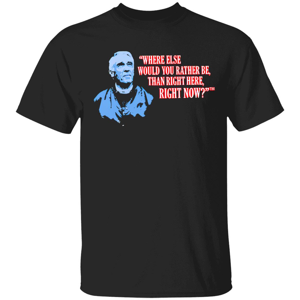 Marv Levy Where Else Would You Rather Be Than Right Here Right Now Shirt Marv Levy Where Else Would You Rather Be Than Right Here Right Now Shirt