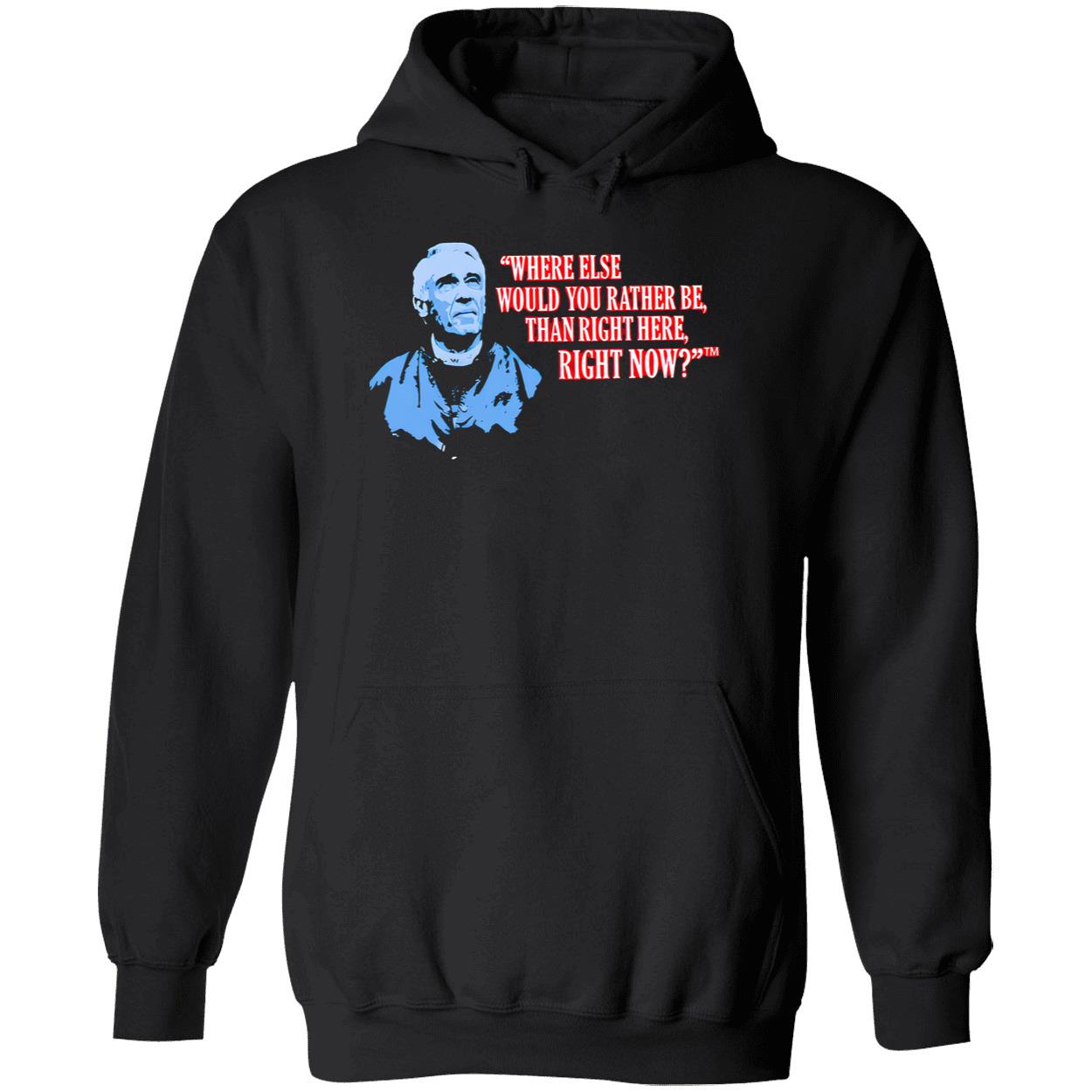 Marv Levy Where Else Would You Rather Be Than Right Here Right Now Shirt Marv Levy Where Else Would You Rather Be Than Right Here Right Now Shirt