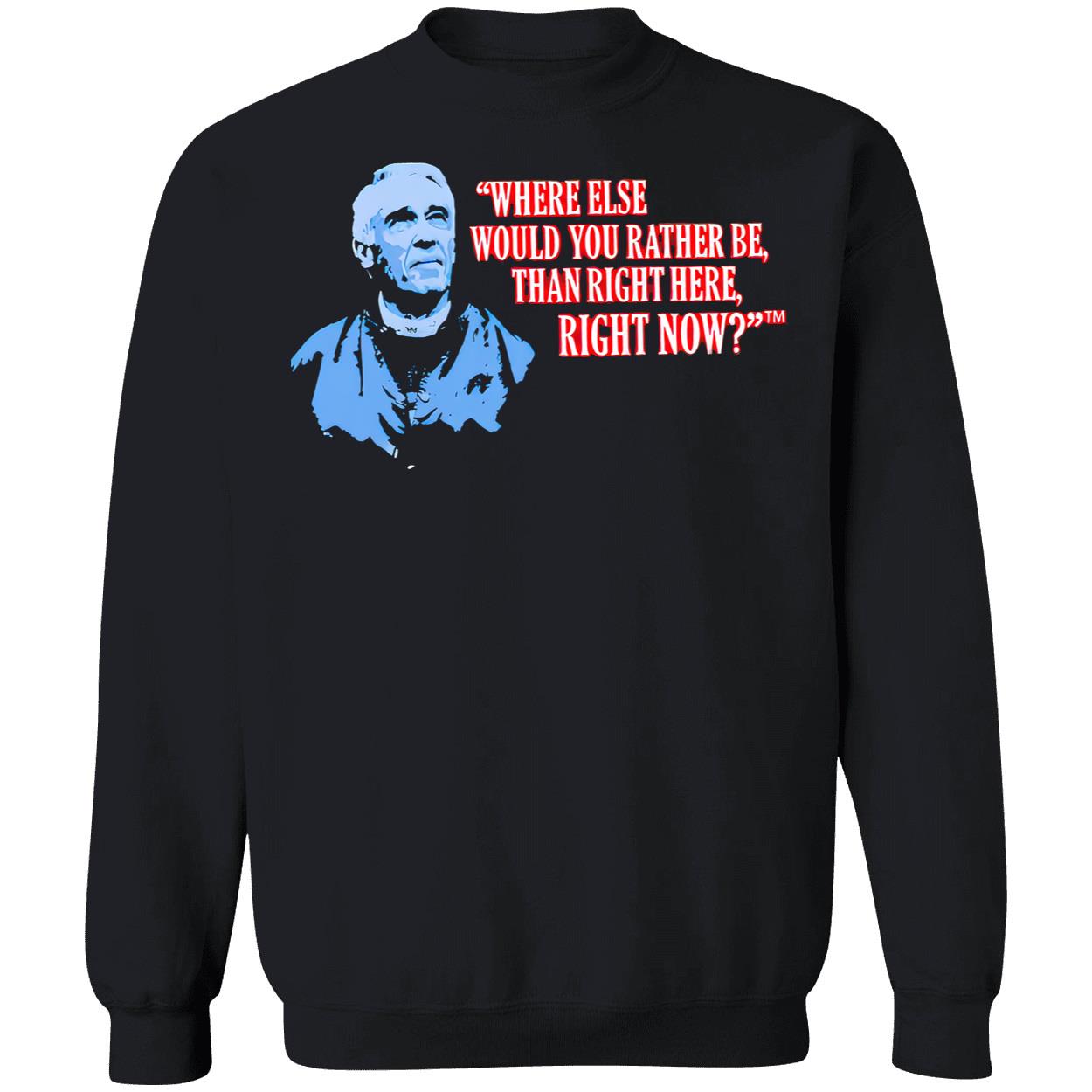Marv Levy Where Else Would You Rather Be Than Right Here Right Now Shirt Marv Levy Where Else Would You Rather Be Than Right Here Right Now Shirt