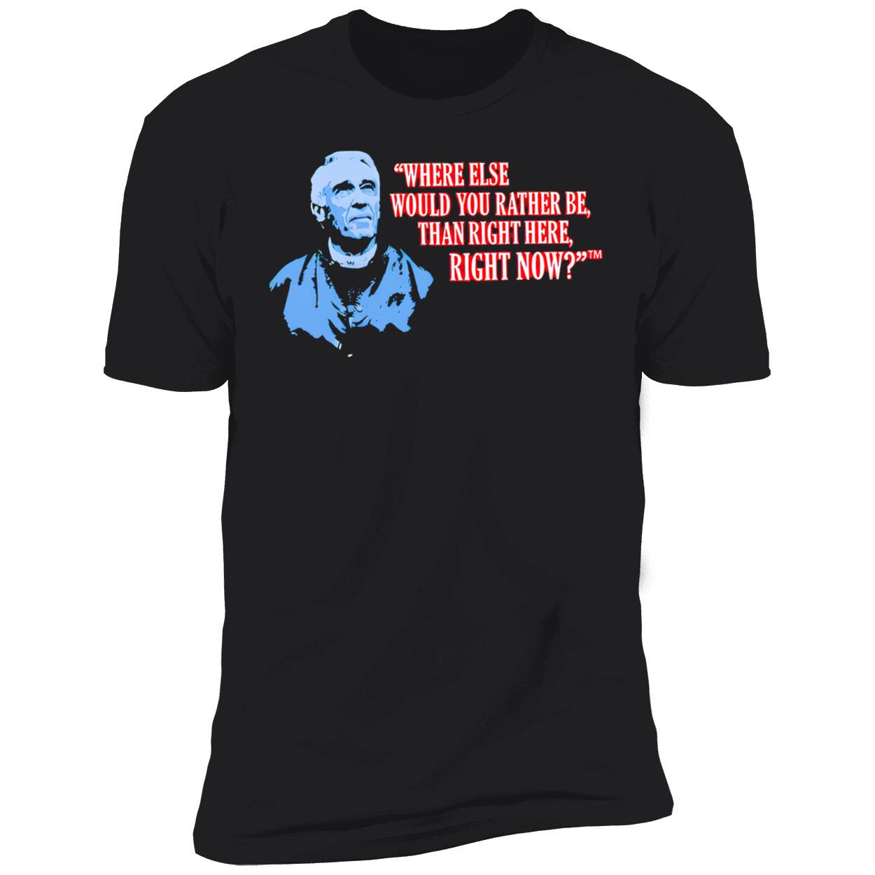 Marv Levy Where Else Would You Rather Be Than Right Here Right Now Shirt Marv Levy Where Else Would You Rather Be Than Right Here Right Now Shirt