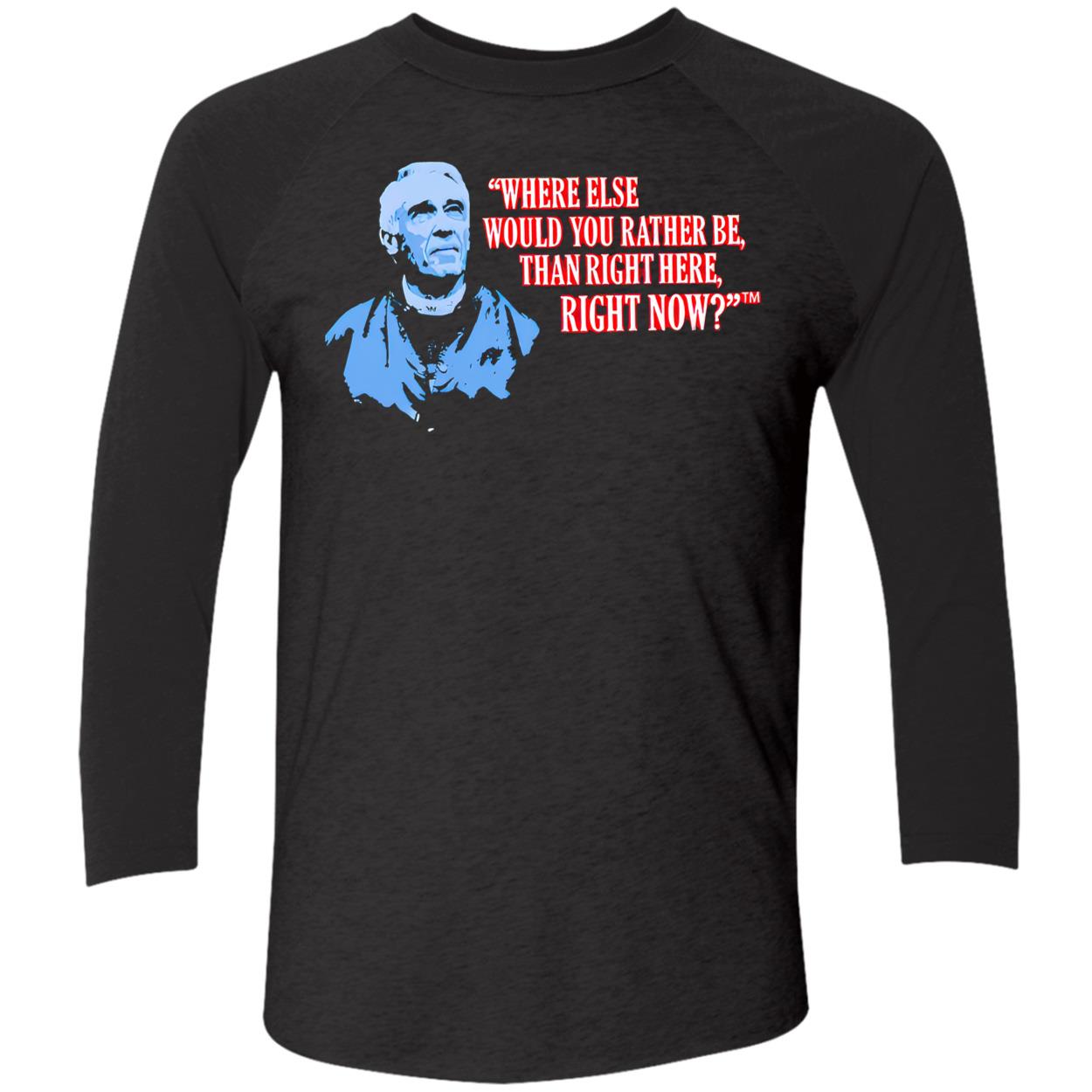 Marv Levy Where Else Would You Rather Be Than Right Here Right Now Shirt Marv Levy Where Else Would You Rather Be Than Right Here Right Now Shirt