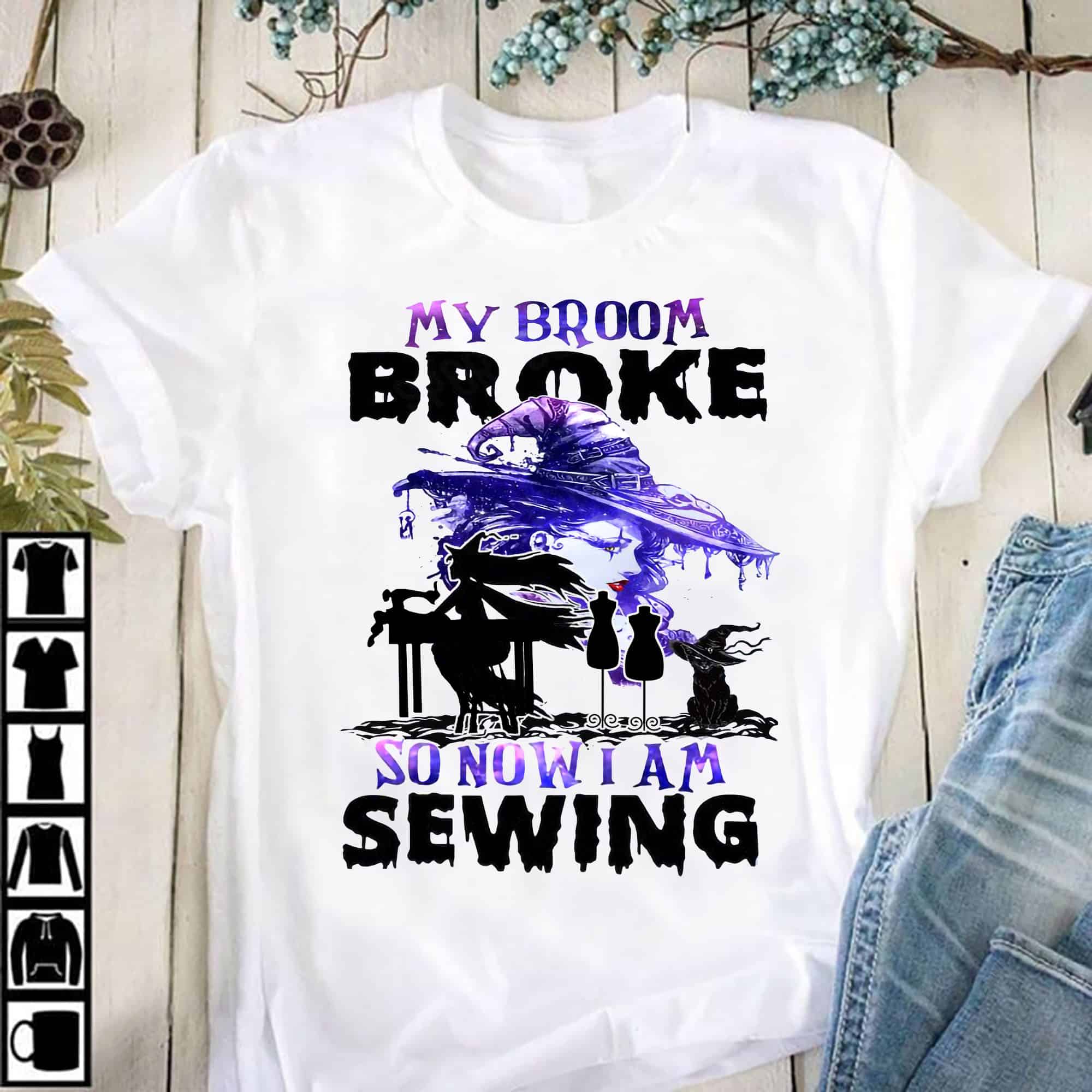 My Broom Broke So Now I Am Sewing Shirt My Broom Broke So Now I Am Sewing Shirt