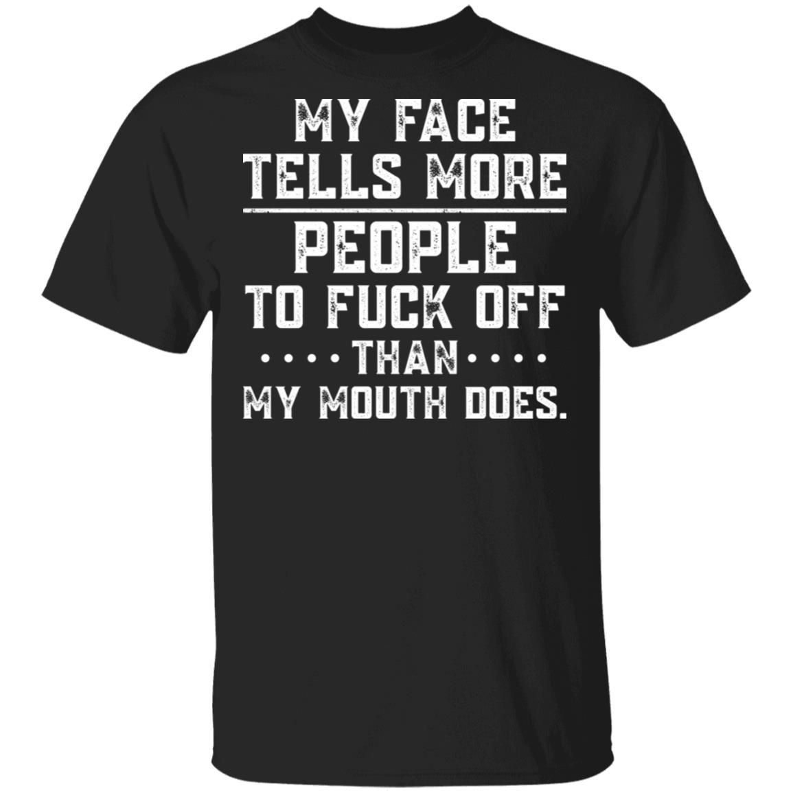 My Face Tells More People To Fck Off Than My Mouth Does Shirt