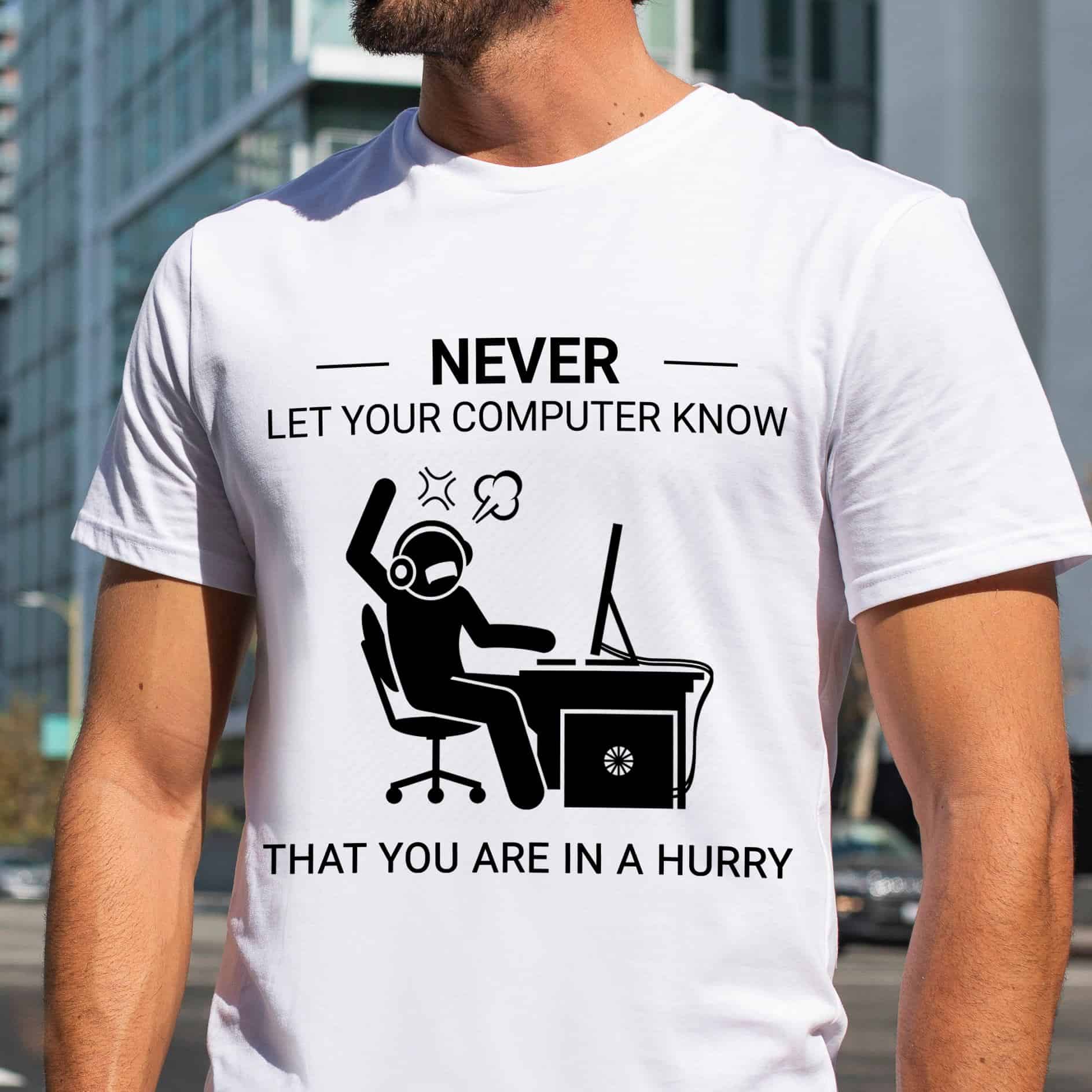 Never Let Your Computer Know That You Are In A Hurry Shirt Never Let Your Computer Know That You Are In A Hurry Shirt