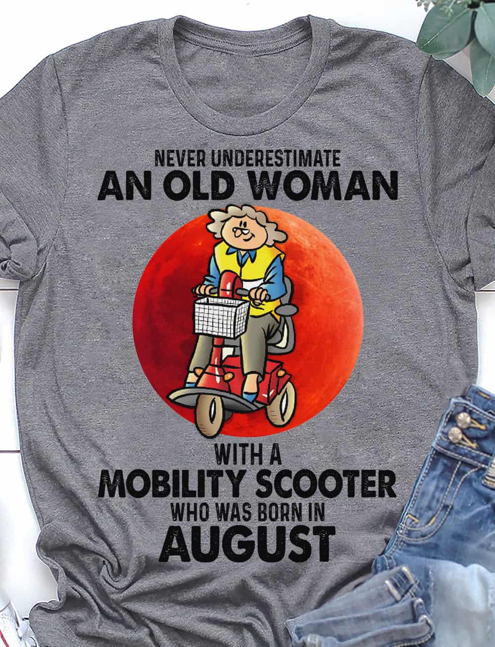 Never Underestimate An Old Woman With A Mobility Scooter Who Was Born In August Shirt Never Underestimate An Old Woman With A Mobility Scooter Who Was Born In August Shirt