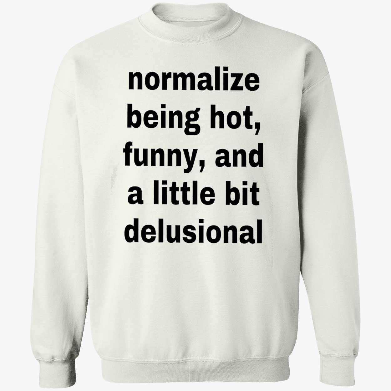 Normalize Being Hot Funny And A Little Bit Delusional Shirt Normalize Being Hot Funny And A Little Bit Delusional Shirt