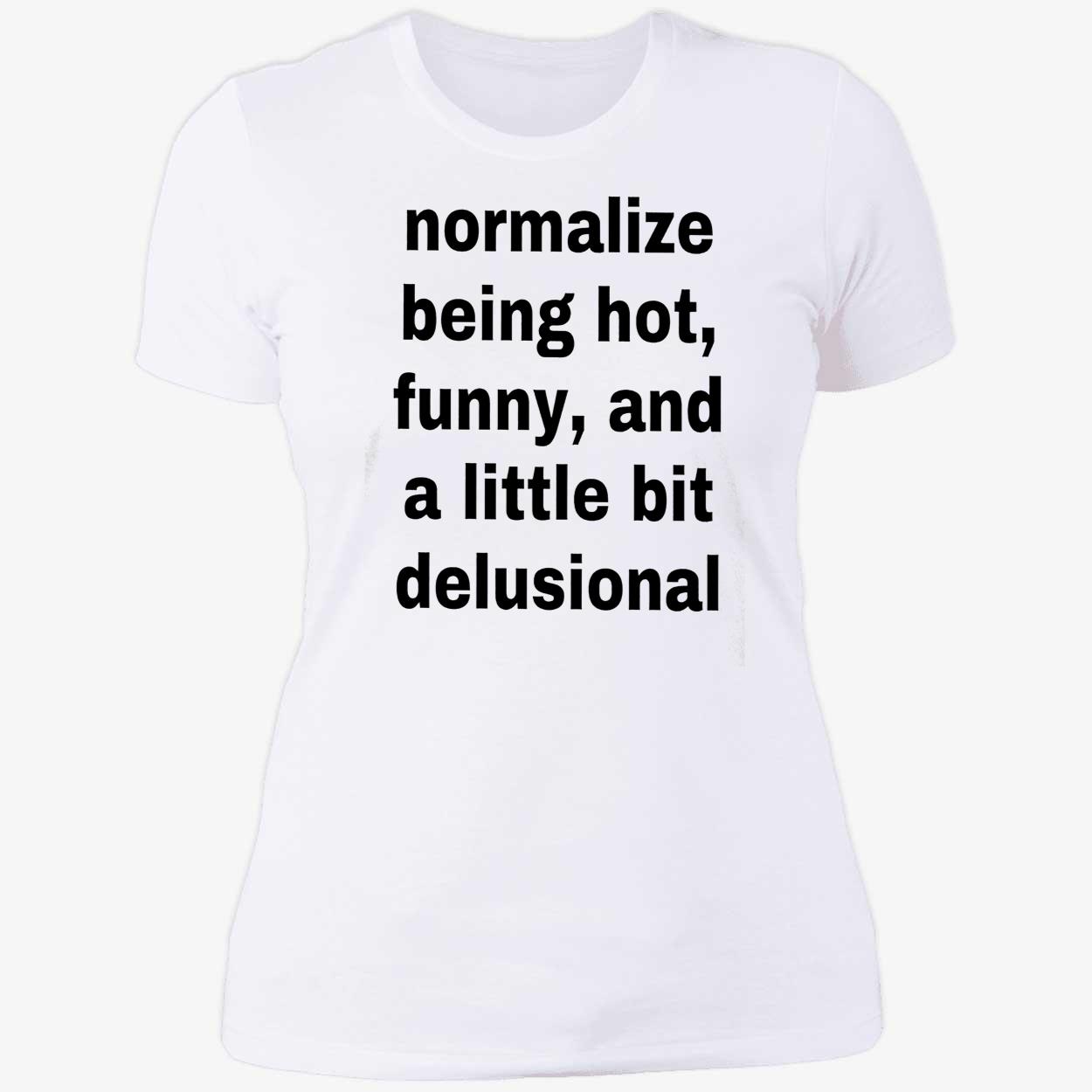 Normalize Being Hot Funny And A Little Bit Delusional Shirt Normalize Being Hot Funny And A Little Bit Delusional Shirt
